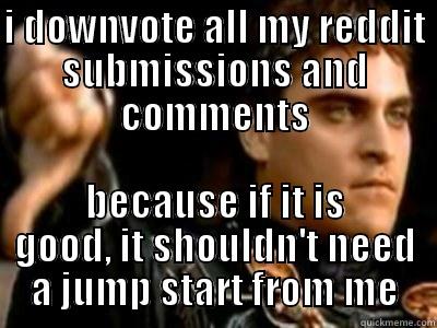 I DOWNVOTE ALL MY REDDIT SUBMISSIONS AND COMMENTS BECAUSE IF IT IS GOOD, IT SHOULDN'T NEED A JUMP START FROM ME Downvoting Roman