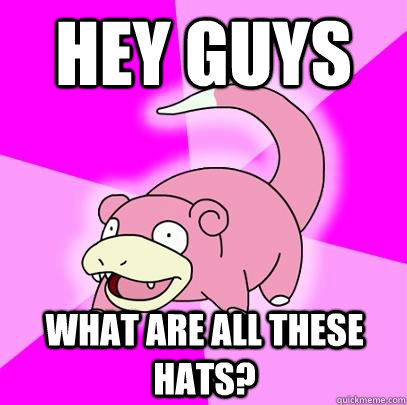 hey guys what are all these hats?  Slowpoke