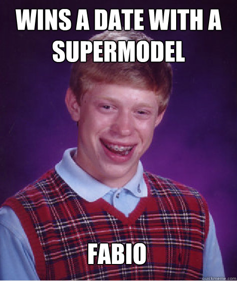 wins a date with a supermodel fabio  Bad Luck Brian