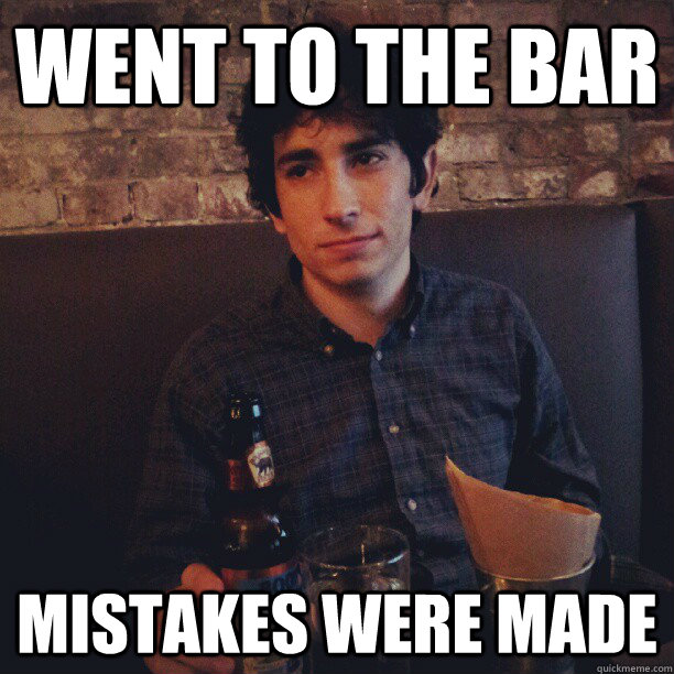 WENT TO THE BAR MISTAKES WERE MADE  
