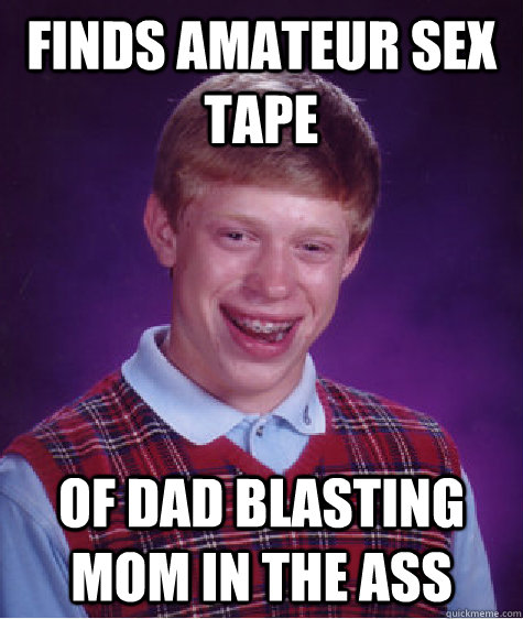 finds amateur sex tape of dad blasting mom in the ass - finds amateur sex tape of dad blasting mom in the ass  Bad Luck Brian