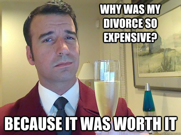 Why was my divorce so expensive? because it was worth it  Fabulous Divorced Guy