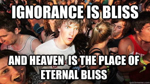 Ignorance is Bliss and heaven  is the place of eternal bliss  Sudden Clarity Clarence
