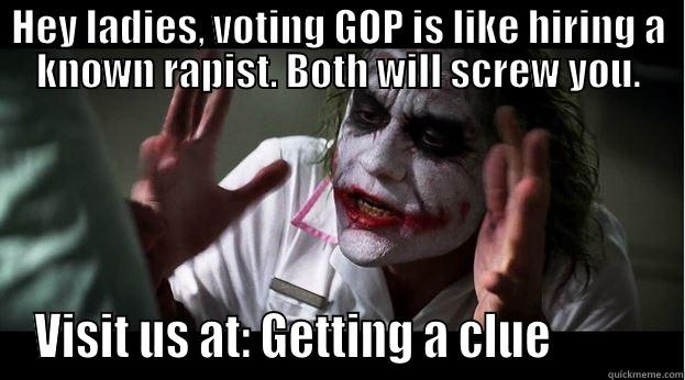 HEY LADIES, VOTING GOP IS LIKE HIRING A KNOWN RAPIST. BOTH WILL SCREW YOU. VISIT US AT: GETTING A CLUE           Joker Mind Loss