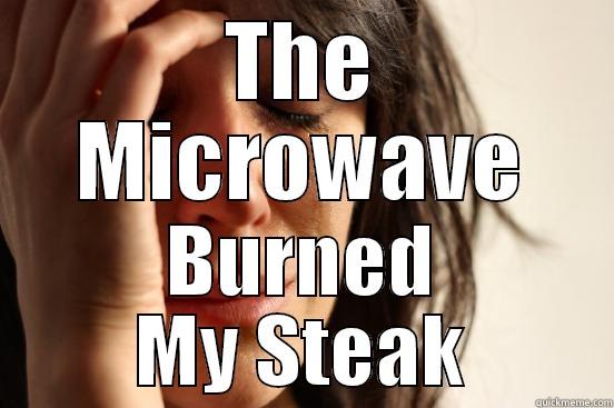 THE MICROWAVE BURNED MY STEAK First World Problems