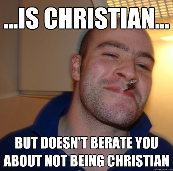 ...Is Christian... But doesn't berate you about not being christian - ...Is Christian... But doesn't berate you about not being christian  Misc