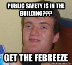Public safety is in the building??? get the febreeze - Public safety is in the building??? get the febreeze  10 Guy