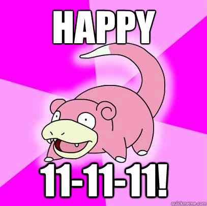 Happy
 11-11-11!  Slowpoke