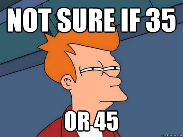 Not sure if 35 Or 45 - Not sure if 35 Or 45  Futurama Fry