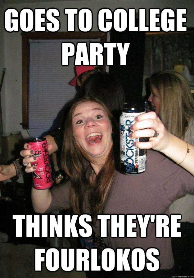 Goes to college party thinks they're fourlokos - Goes to college party thinks they're fourlokos  Party Girl