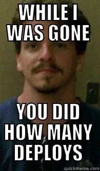 WHILE I WAS GONE YOU DID HOW MANY DEPLOYS Misc