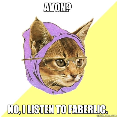 avon? no, i listen to faberlic.  Hipster Kitty
