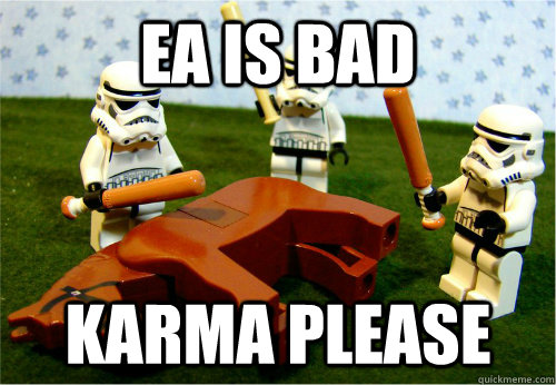 ea is bad karma please - ea is bad karma please  Beating dead horse