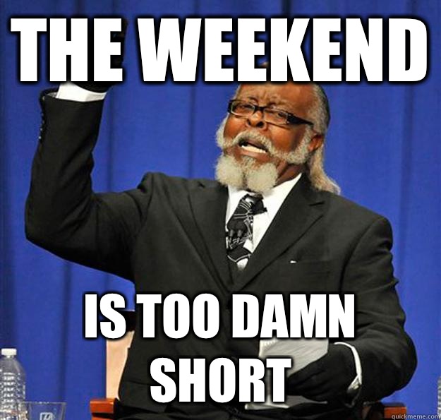 The Weekend Is too damn Short  Jimmy McMillan
