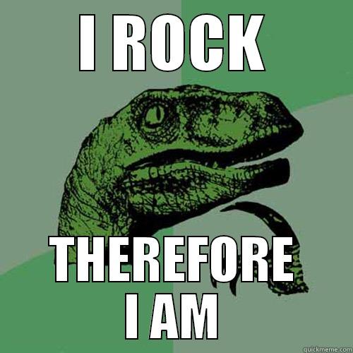 I ROCK THEREFORE I AM Philosoraptor