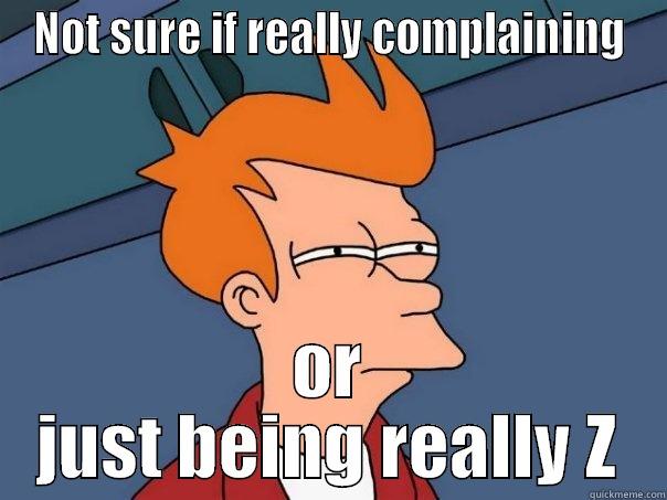 What up Zundo - NOT SURE IF REALLY COMPLAINING OR JUST BEING REALLY Z Futurama Fry