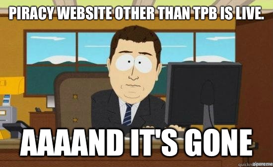 piracy website other than tpb is live. AAAAND IT'S GONE  aaaand its gone