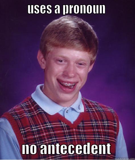           USES A PRONOUN                    NO ANTECEDENT         Bad Luck Brian