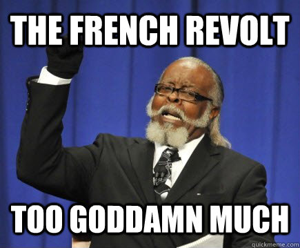 The French Revolt Too Goddamn Much  Too Damn High