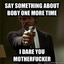 Say something about Boby one more time I dare you motherfucker  Pulp Fiction meme