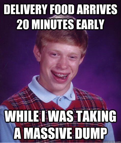 Delivery food arrives 20 minutes early While I was taking a massive dump  Bad Luck Brian