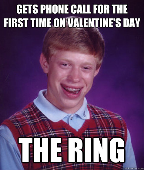 Gets phone call for the first time on valentine's day the ring  Bad Luck Brian