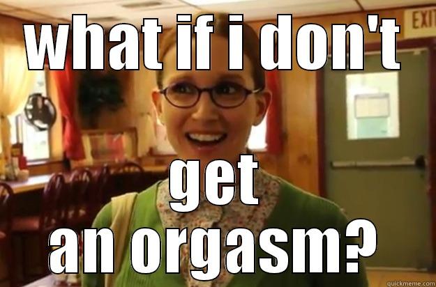 WHAT IF I DON'T GET AN ORGASM? Sexually Oblivious Female