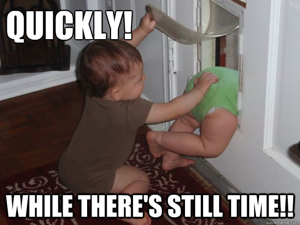 Quickly! While there's still time!!  Escaping Baby