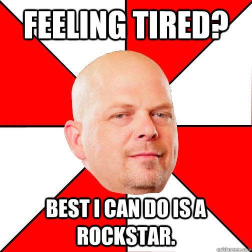 Feeling tired? Best I can do is a Rockstar. - Feeling tired? Best I can do is a Rockstar.  Pawn Star