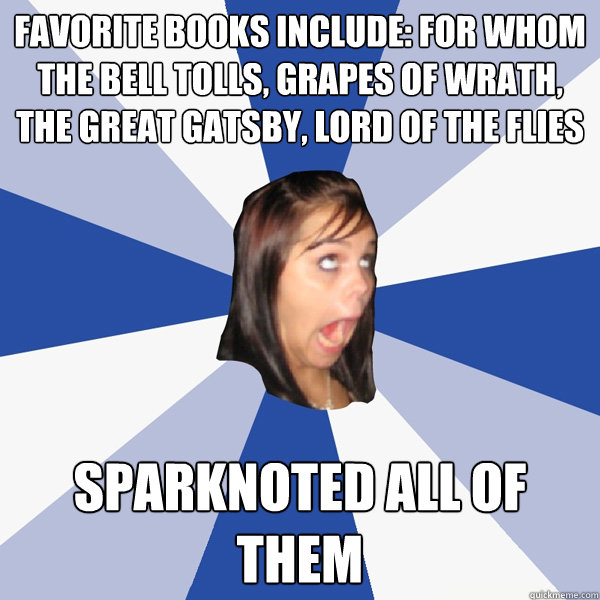 Favorite books include: For Whom The Bell Tolls, Grapes of Wrath, The Great Gatsby, Lord of the Flies Sparknoted all of them   Annoying Facebook Girl