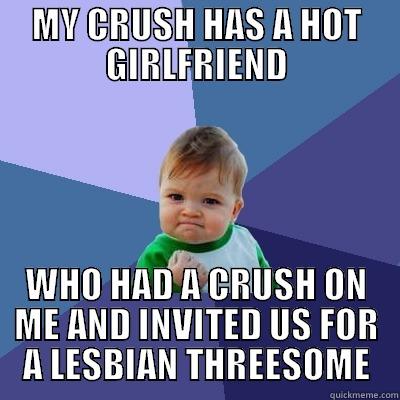 MY CRUSH HAS A HOT GIRLFRIEND WHO HAD A CRUSH ON ME AND INVITED US FOR A LESBIAN THREESOME Success Kid
