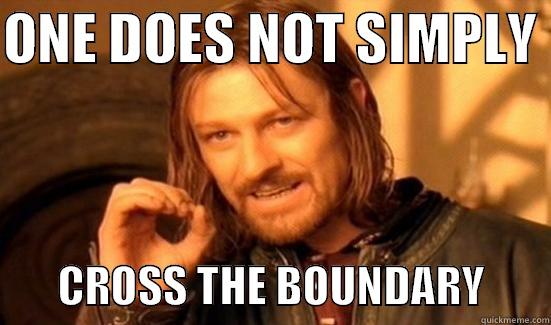 ONE DOES NOT SIMPLY         CROSS THE BOUNDARY       Boromir