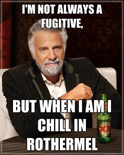 I'm not always a fugitive, but when I am i chill in rothermel   The Most Interesting Man In The World
