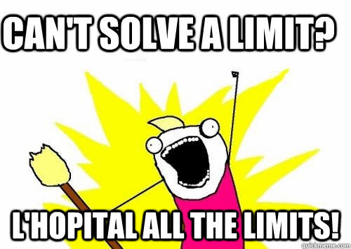 Can't solve a Limit? L'Hopital all the Limits!  Do all the things