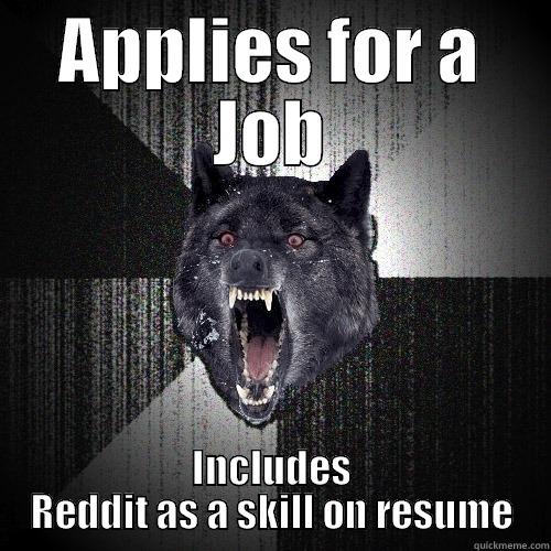 APPLIES FOR A JOB INCLUDES REDDIT AS A SKILL ON RESUME Insanity Wolf