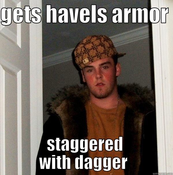 GETS HAVELS ARMOR  STAGGERED WITH DAGGER  Scumbag Steve
