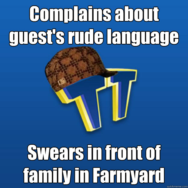 Complains about guest's rude language Swears in front of family in Farmyard  Scumbag