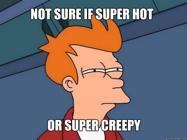 Not sure if super hot or super creepy  Futurama Fry