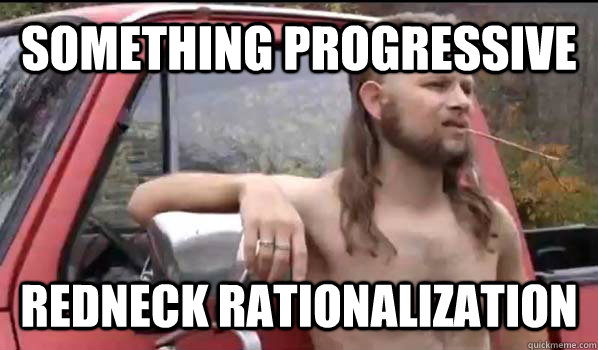 Something progressive redneck rationalization  Almost Politically Correct Redneck