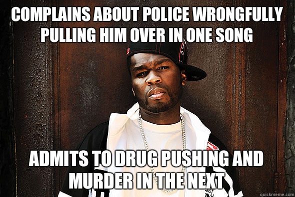 Complains about police wrongfully pulling him over in one song admits to drug pushing and murder in the next  