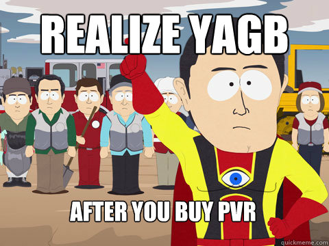 realize yagb after you buy pvr  Captain Hindsight