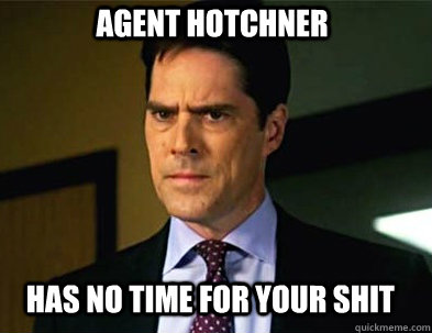 Agent Hotchner has no time for your shit - Agent Hotchner has no time for your shit  Angry Hotchner