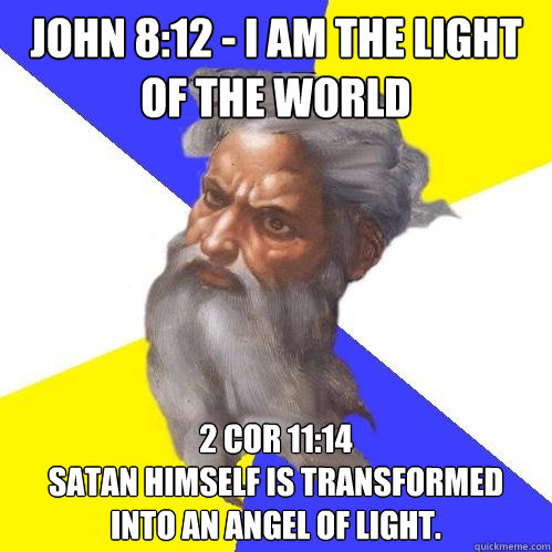 John 8:12 - I am the light of the world 2 Cor 11:14
Satan himself is transformed into an angel of light.  Advice God