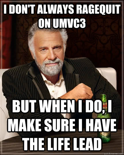 I don't always ragequit on UMvC3 but when I do, I make sure I have the life lead  The Most Interesting Man In The World