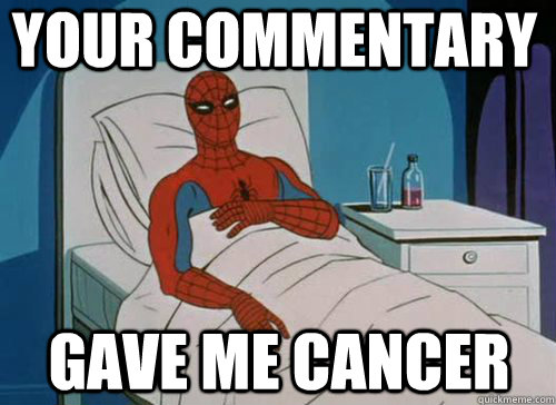 Your Commentary Gave me cancer  Sick Spiderman