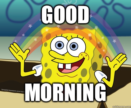 Good Morning - Spongebob rainbow - quickmeme.