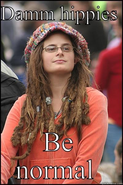 DAM HIPPIES  BE NORMAL  College Liberal