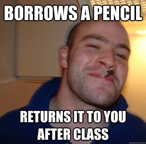 borrows a pencil  returns it to you after class - borrows a pencil  returns it to you after class  Misc