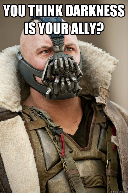 You think darkness is your ally?  - You think darkness is your ally?   Bane