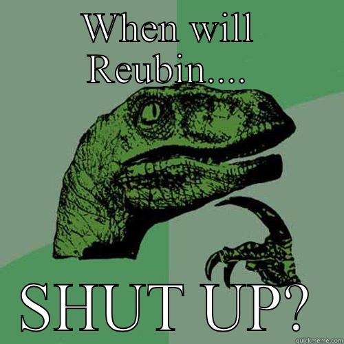 WHEN WILL REUBIN.... SHUT UP? Philosoraptor